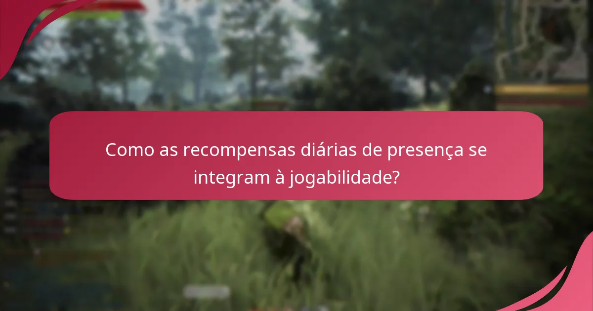 Como as recompensas diárias de presença se integram à jogabilidade?