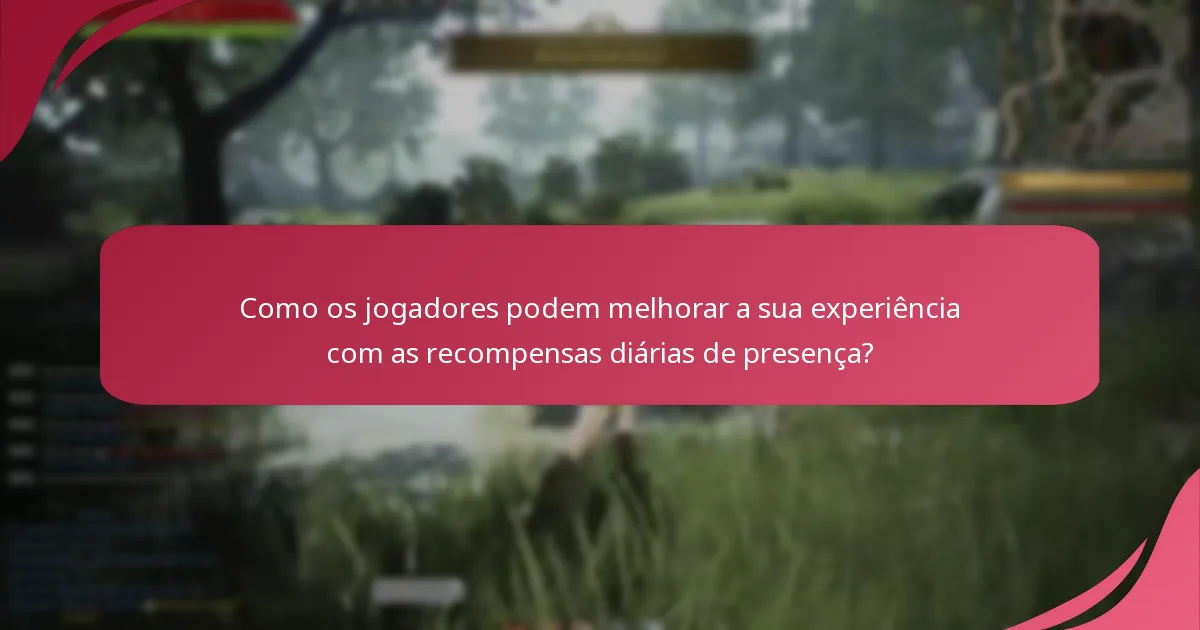 Como os jogadores podem melhorar a sua experiência com as recompensas diárias de presença?