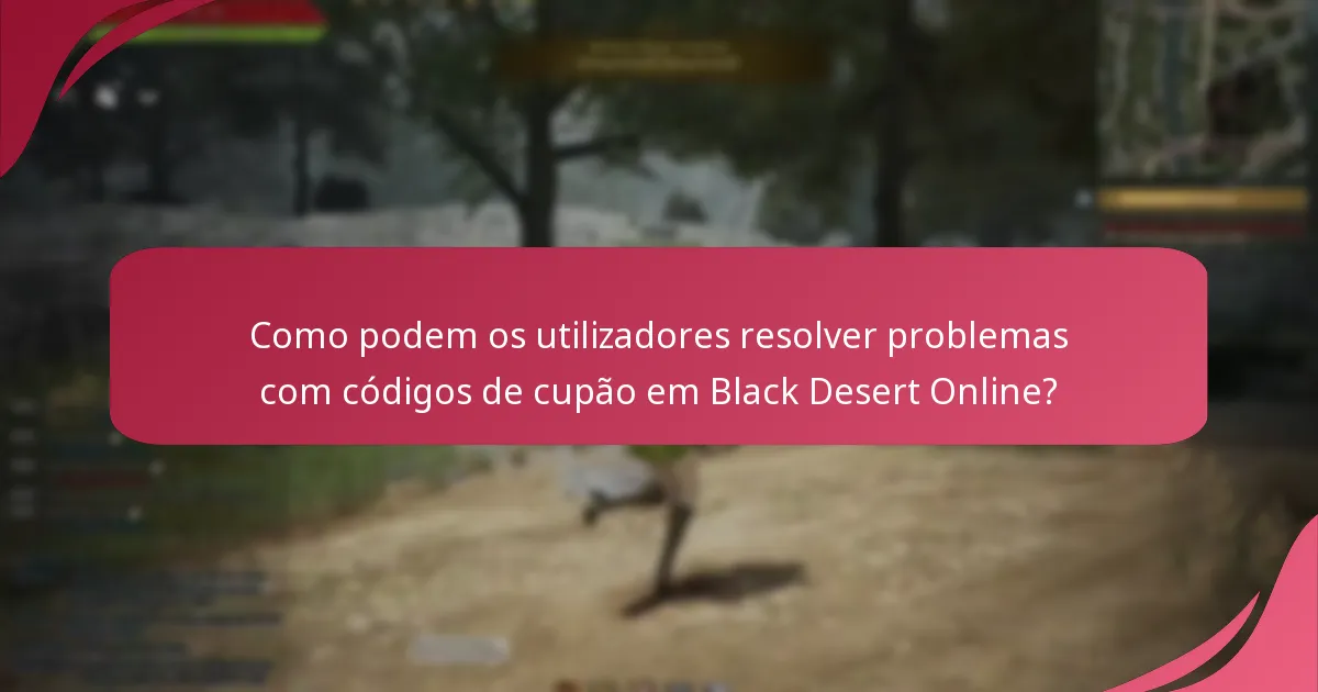 Quais problemas comuns surgem ao usar códigos de cupão de Black Desert Online?