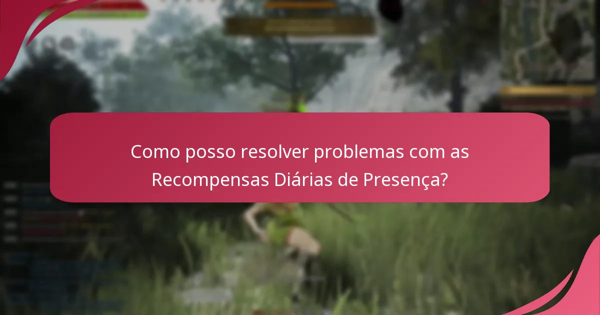 Quais problemas comuns surgem com as Recompensas Diárias de Presença?