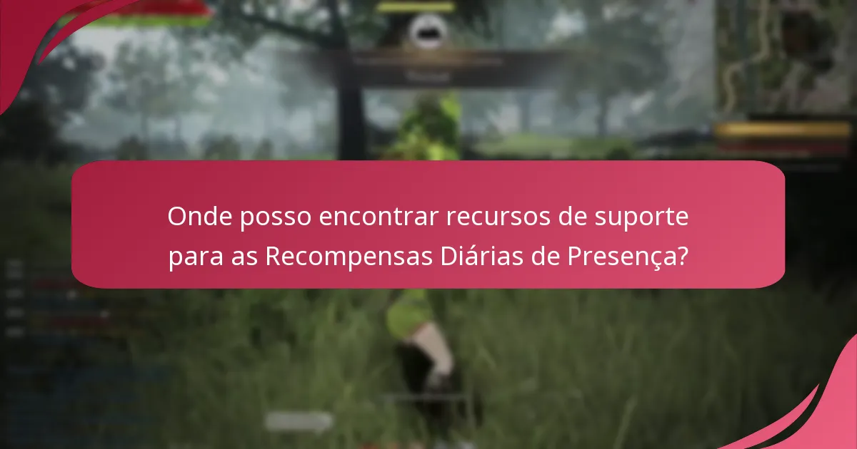 Onde posso encontrar recursos de suporte para as Recompensas Diárias de Presença?