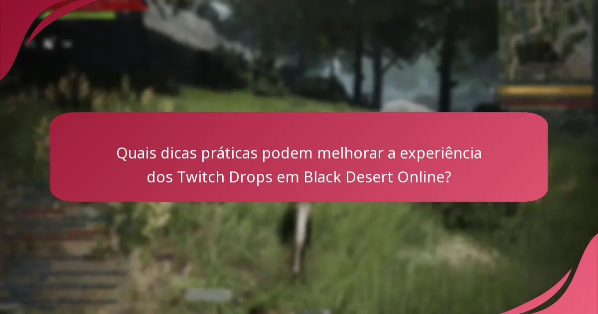 Quais dicas práticas podem melhorar a experiência dos Twitch Drops em Black Desert Online?