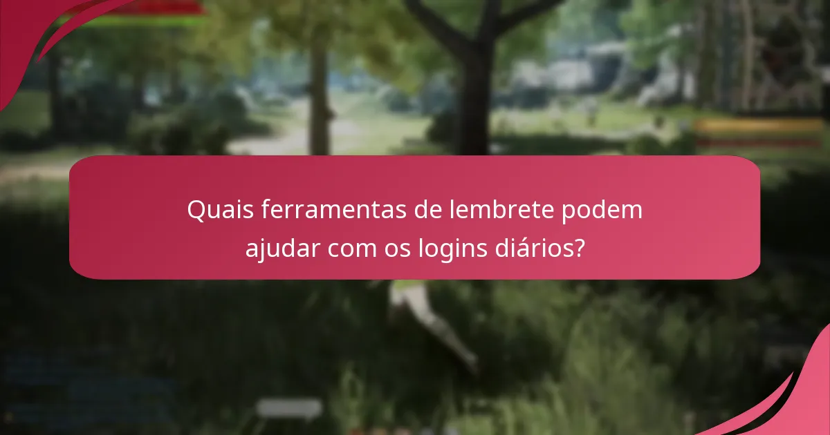 Quais ferramentas de lembrete podem ajudar com os logins diários?