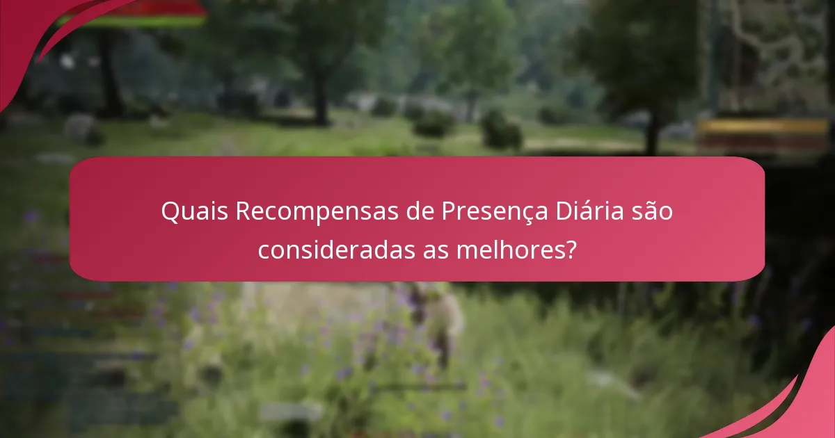 Como otimizar sua participação nas Recompensas de Presença Diária?