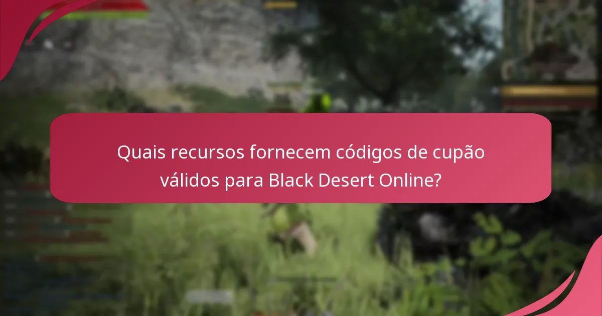 Quais recursos fornecem códigos de cupão válidos para Black Desert Online?