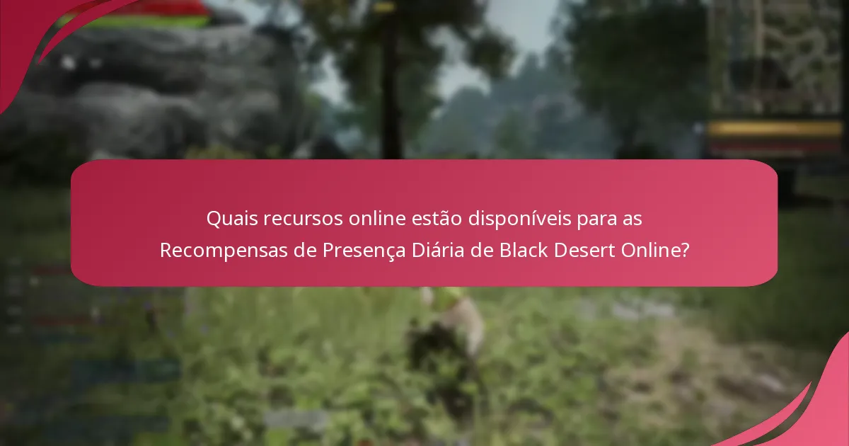 Quais recursos online estão disponíveis para as Recompensas de Presença Diária de Black Desert Online?