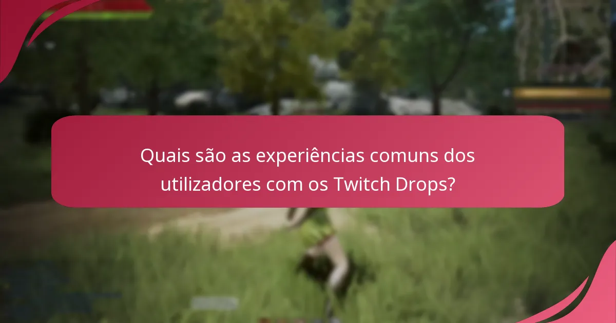 Quais são as experiências comuns dos utilizadores com os Twitch Drops?