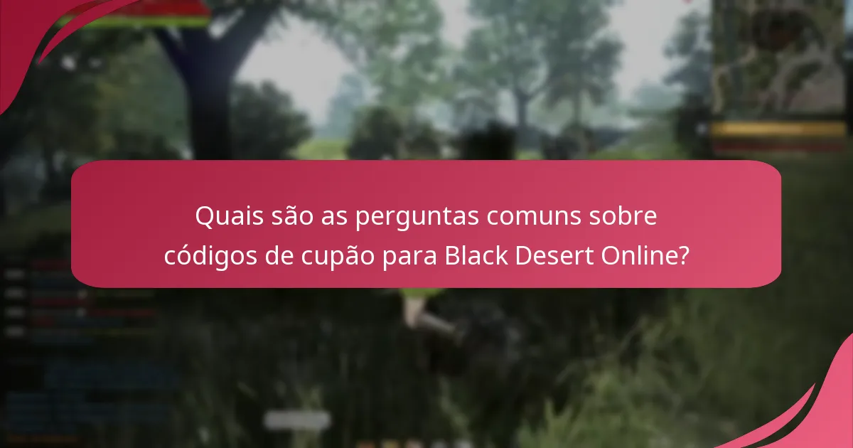 Quais são as perguntas comuns sobre códigos de cupão para Black Desert Online?