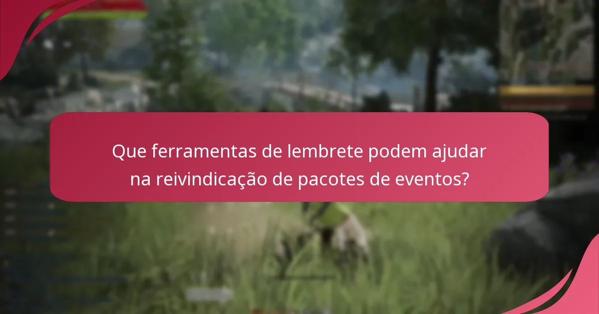 Que ferramentas de lembrete podem ajudar na reivindicação de pacotes de eventos?